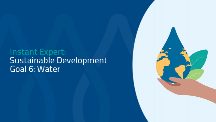 Instant Expert: Sustainable Development Goal 6: Water
